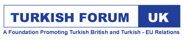 TURKISH FORUM UK - A Foundation Promoting Turkish British and Turkish - EU Relations